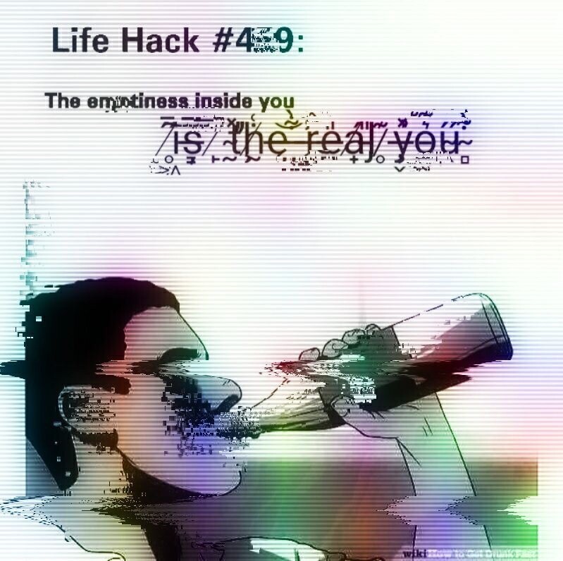 the text 'Life Hack #409: the emptiness inside you is the real you.'' the phrase 'is the real you' is zalgo text. next to the text is a man slamming back a beer. the entire image is greyscale, with some rainbow staticy distortion effects. in the bottom right corner is the watermark 'wikihow to get drunk.'